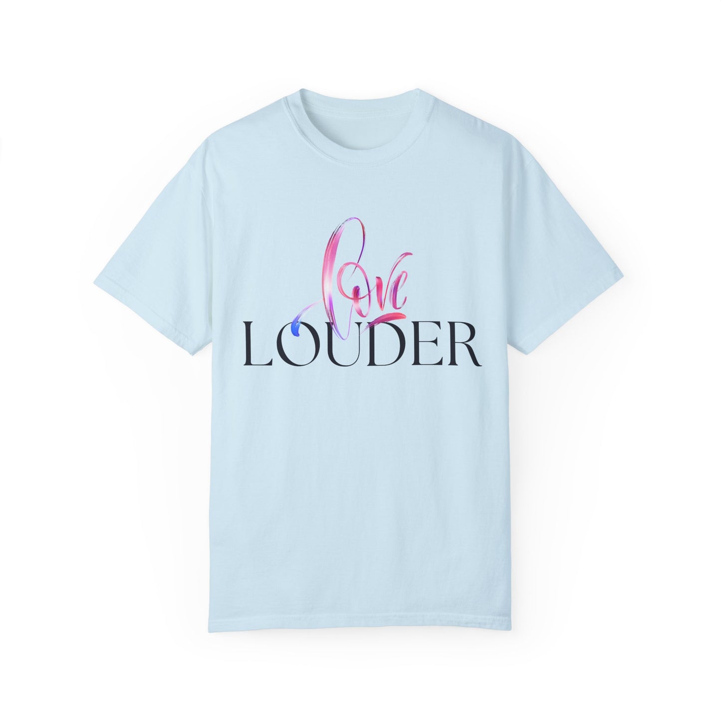 Love Louder Unisex Garment-Dyed T-Shirt – Express Yourself with Style