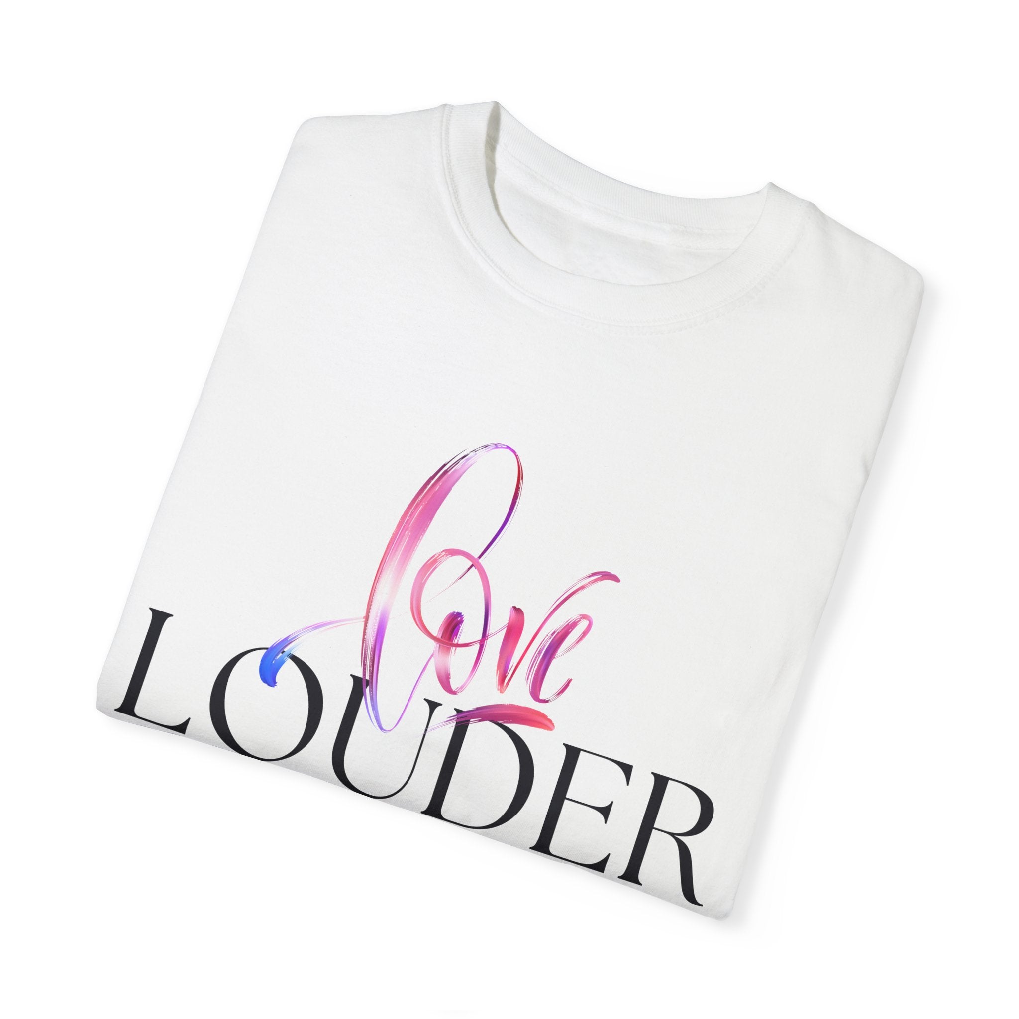 Love Louder Unisex Garment-Dyed T-Shirt – Express Yourself with Style