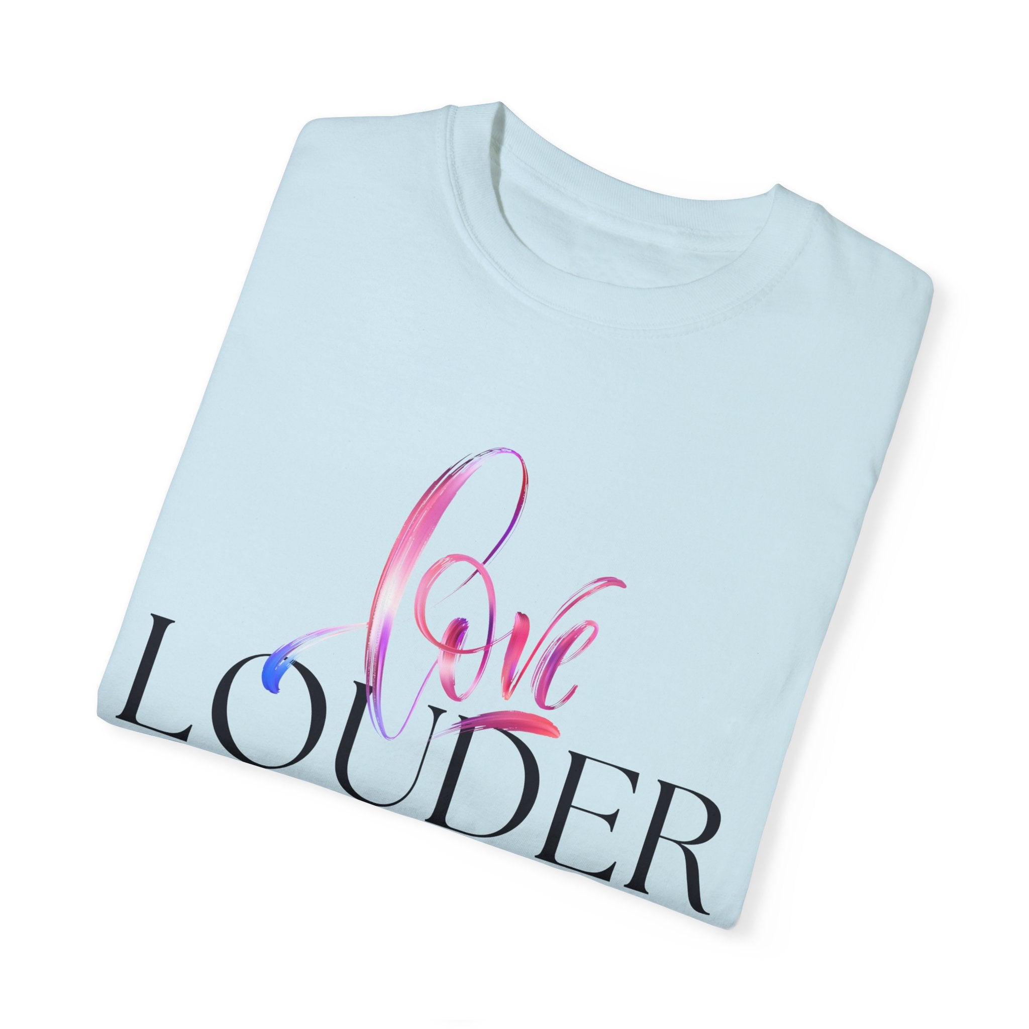 Love Louder Unisex Garment-Dyed T-Shirt – Express Yourself with Style