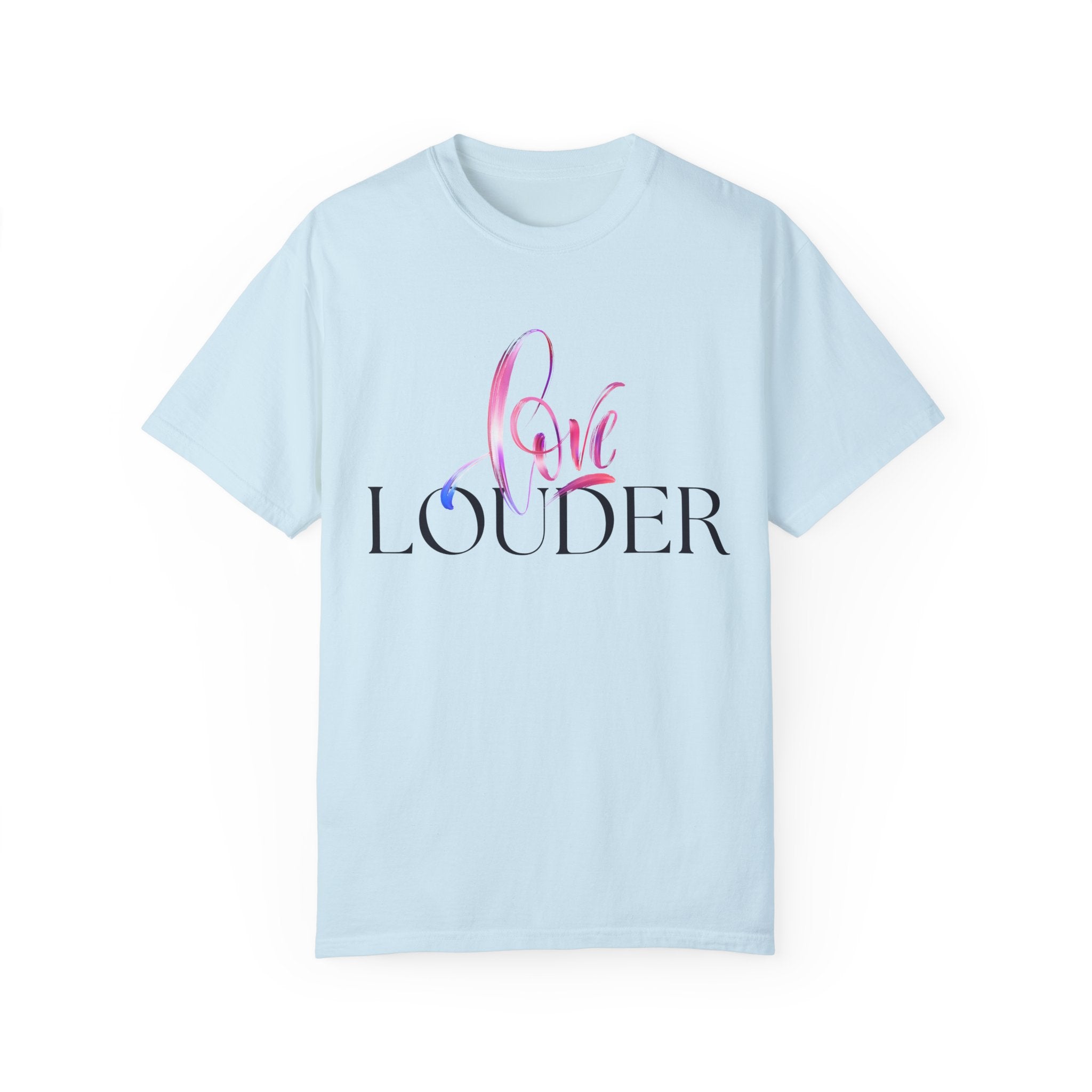 Love Louder Unisex Garment-Dyed T-Shirt – Express Yourself with Style